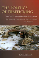 The Politics of Trafficking The First International Movement to Combat the Sexual Exploitation of Women