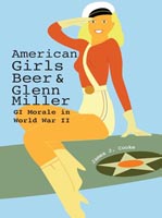 American Girls, Beer, and Glenn Miller GI Morale in World War II 