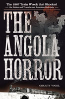 The Angola Horror The 1867 Train Wreck That Shocked the Nation and Transformed American Railroads