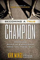 Becoming a True Champion Achieving Athletic Excellence from the Inside Out