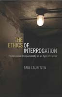The Ethics of Interrogation Professional Responsibility in an Age of Terror