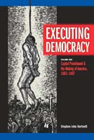 Executing Democracy  Volume One: Capital Punishment & the Making of America, 1683-1807