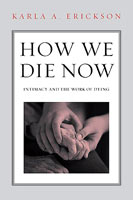 How We Die Now Intimacy and the Work of Dying