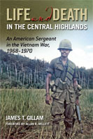Life and Death in the Central Highlands An American Sergeant in the Vietnam War, 1968-1970