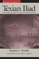 Texian Iliad A Military History of the Texas Revolution, 1835-1836 