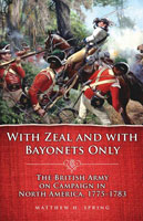 With Zeal and With Bayonets Only The British Army on Campaign in North America, 1775-1783