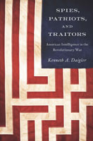 Spies, Patriots, and Traitors American Intelligence in the Revolutionary War